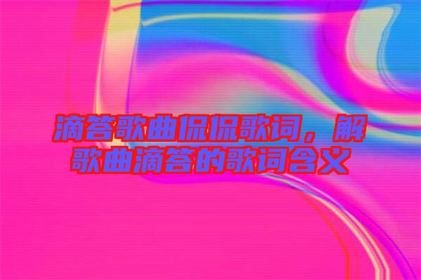 滴答歌曲侃侃歌詞，解歌曲滴答的歌詞含義