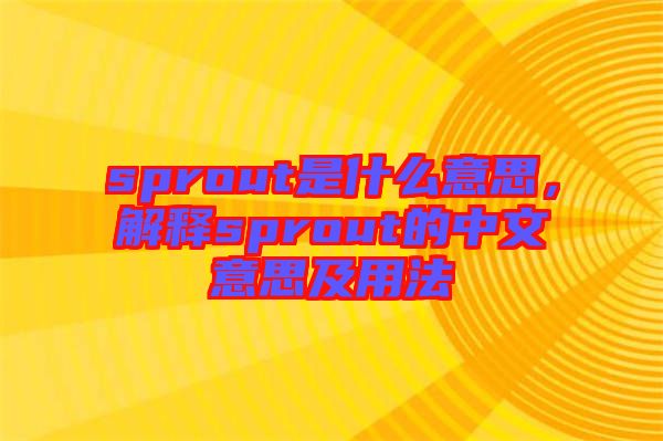 sprout是什么意思，解釋sprout的中文意思及用法