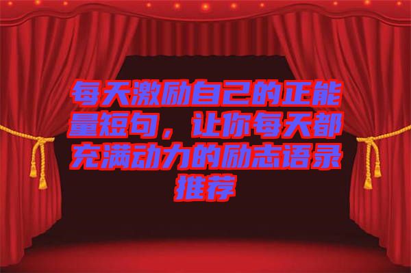 每天激勵自己的正能量短句，讓你每天都充滿動力的勵志語錄推薦