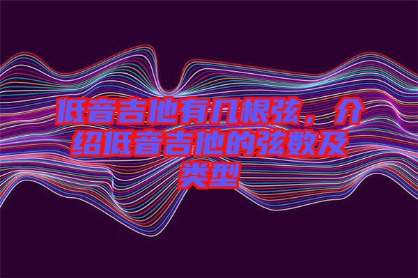 低音吉他有幾根弦，介紹低音吉他的弦數(shù)及類型