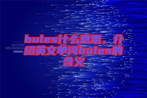 bules什么意思，介紹英文單詞bules的含義