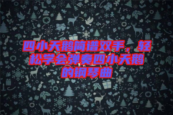 四小天鵝簡(jiǎn)譜雙手，輕松學(xué)會(huì)彈奏四小天鵝的鋼琴曲