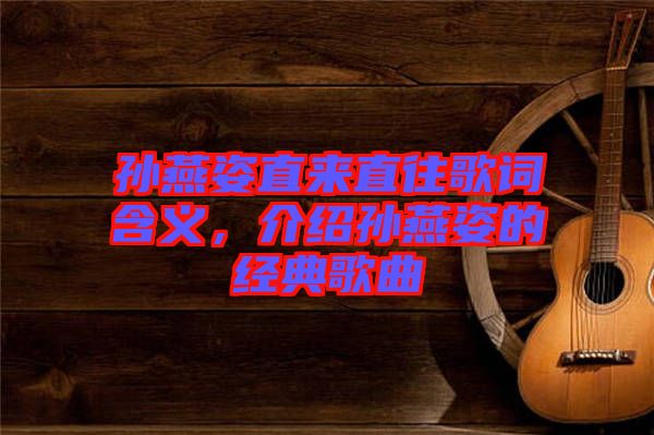 孫燕姿直來直往歌詞含義，介紹孫燕姿的經(jīng)典歌曲