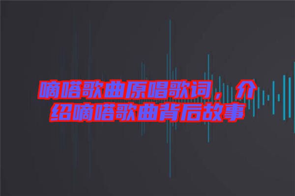 嘀嗒歌曲原唱歌詞，介紹嘀嗒歌曲背后故事