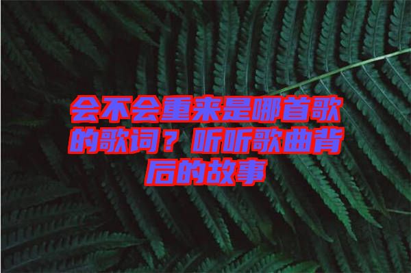 會(huì)不會(huì)重來是哪首歌的歌詞？聽聽歌曲背后的故事