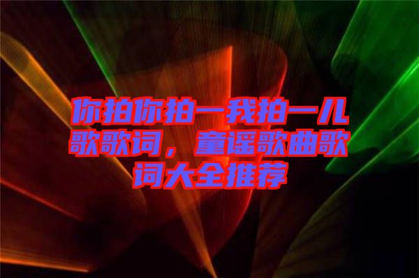 你拍你拍一我拍一兒歌歌詞，童謠歌曲歌詞大全推薦