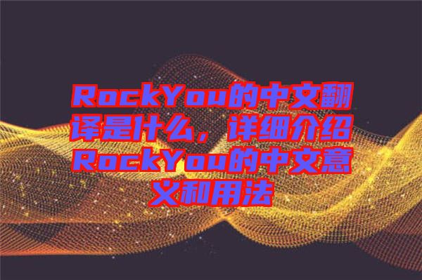 RockYou的中文翻譯是什么，詳細(xì)介紹RockYou的中文意義和用法