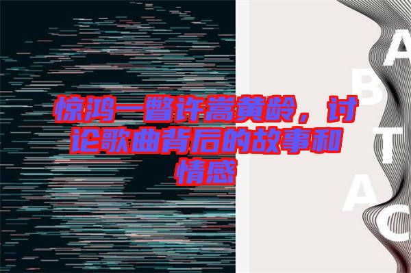 驚鴻一瞥許嵩黃齡，討論歌曲背后的故事和情感