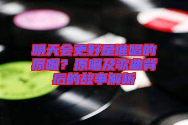 明天會(huì)更好是誰唱的原唱？原唱及歌曲背后的故事解析