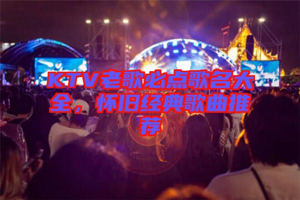 KTV老歌必點(diǎn)歌名大全，懷舊經(jīng)典歌曲推薦