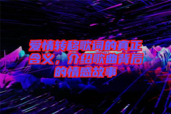 愛情轉(zhuǎn)移歌詞的真正含義，介紹歌曲背后的情感故事