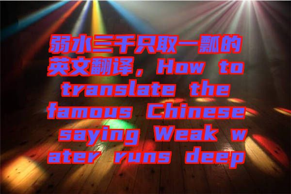 弱水三千只取一瓢的英文翻譯，How to translate the famous Chinese saying Weak water runs deep