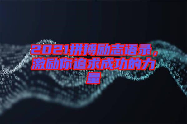 2021拼搏勵志語錄，激勵你追求成功的力量