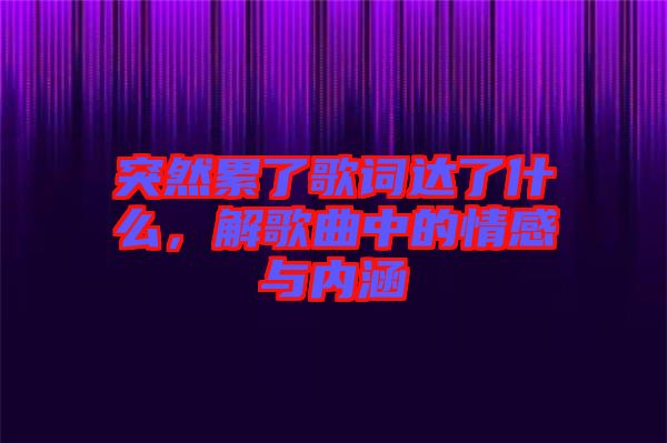 突然累了歌詞達了什么，解歌曲中的情感與內(nèi)涵