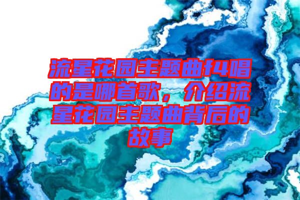 流星花園主題曲f4唱的是哪首歌，介紹流星花園主題曲背后的故事