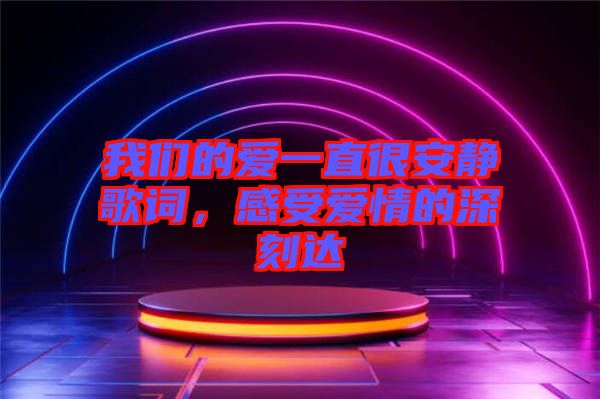 我們的愛一直很安靜歌詞，感受愛情的深刻達