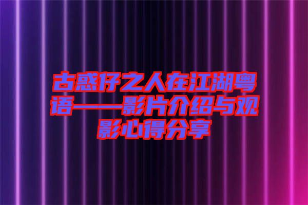 古惑仔之人在江湖粵語(yǔ)——影片介紹與觀影心得分享