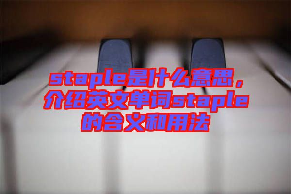 staple是什么意思，介紹英文單詞staple的含義和用法