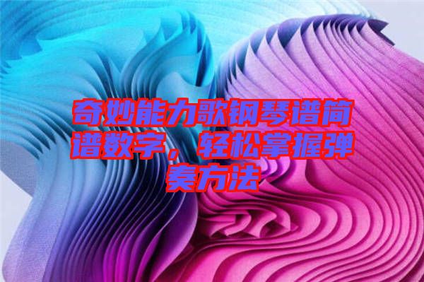 奇妙能力歌鋼琴譜簡譜數(shù)字，輕松掌握彈奏方法