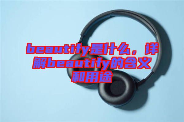 beautify是什么，詳解beautify的含義和用途