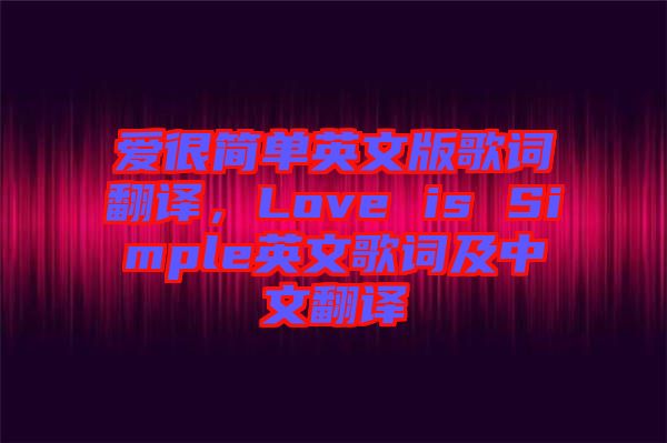 愛很簡(jiǎn)單英文版歌詞翻譯，Love is Simple英文歌詞及中文翻譯