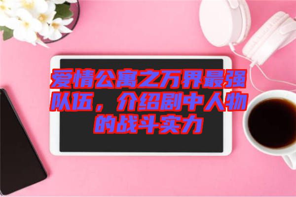 愛情公寓之萬界最強隊伍，介紹劇中人物的戰(zhàn)斗實力