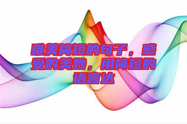 唯美簡短的句子，感受的美妙，用簡短的語言達