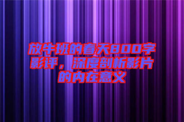 放牛班的春天800字影評(píng)，深度剖析影片的內(nèi)在意義