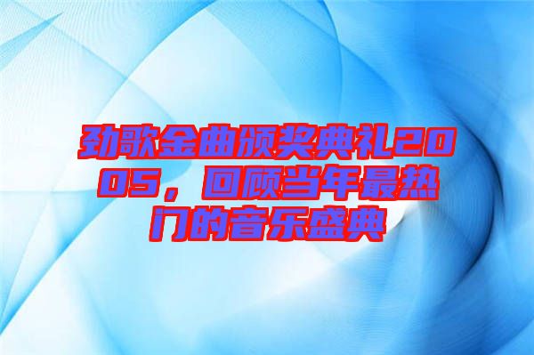 勁歌金曲頒獎典禮2005，回顧當(dāng)年最熱門的音樂盛典