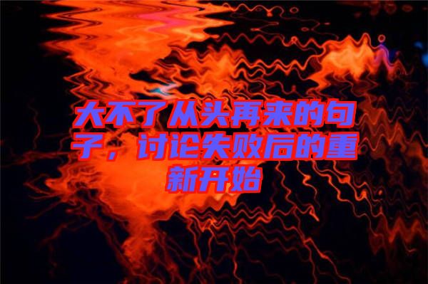 大不了從頭再來(lái)的句子，討論失敗后的重新開(kāi)始