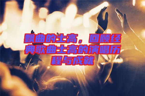 飄曲的士高，回顧經(jīng)典歌曲士高的演唱歷程與成就