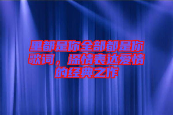 里都是你全部都是你歌詞，深情表達愛情的經(jīng)典之作