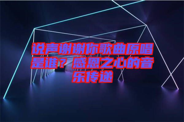 說聲謝謝你歌曲原唱是誰？感恩之心的音樂傳遞