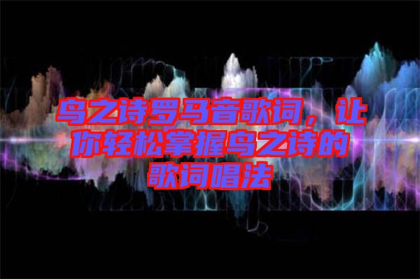 鳥之詩羅馬音歌詞，讓你輕松掌握鳥之詩的歌詞唱法