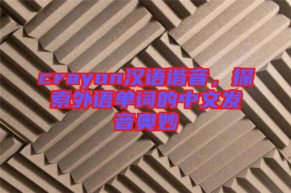 crayon漢語諧音，探索外語單詞的中文發(fā)音奧妙