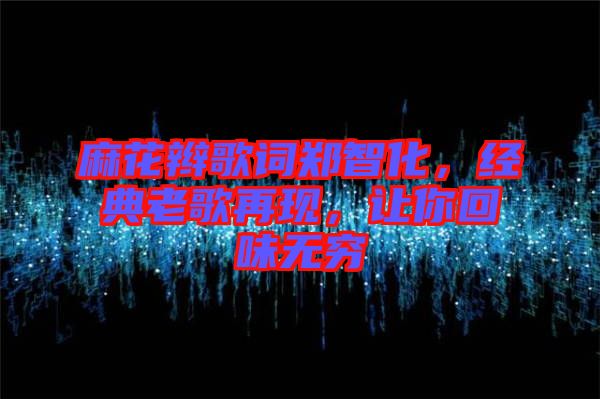 麻花辮歌詞鄭智化，經(jīng)典老歌再現(xiàn)，讓你回味無(wú)窮