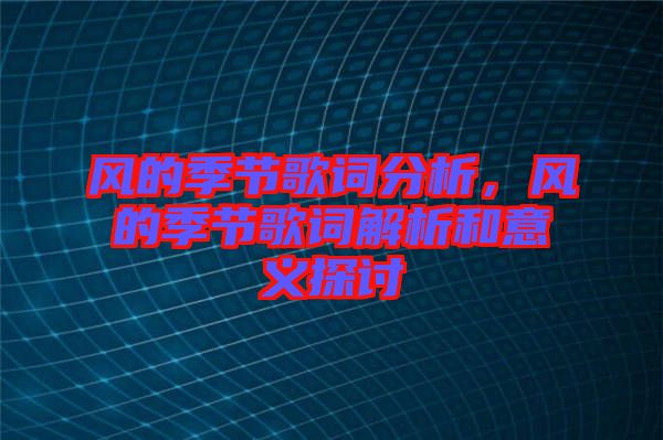 風(fēng)的季節(jié)歌詞分析，風(fēng)的季節(jié)歌詞解析和意義探討