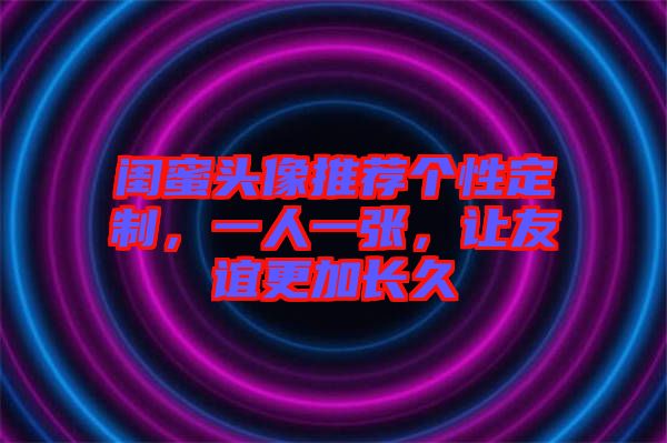 閨蜜頭像推薦個(gè)性定制，一人一張，讓友誼更加長(zhǎng)久