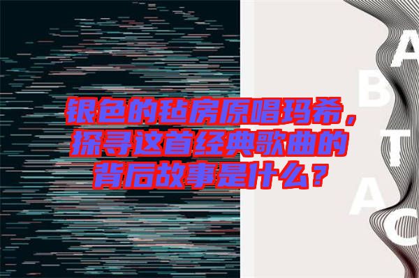 銀色的氈房原唱瑪希，探尋這首經(jīng)典歌曲的背后故事是什么？