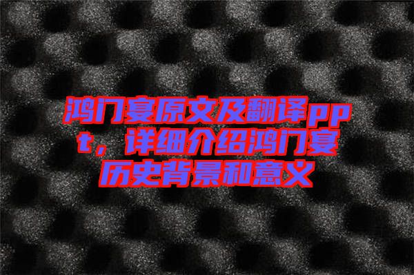 鴻門宴原文及翻譯ppt，詳細介紹鴻門宴歷史背景和意義