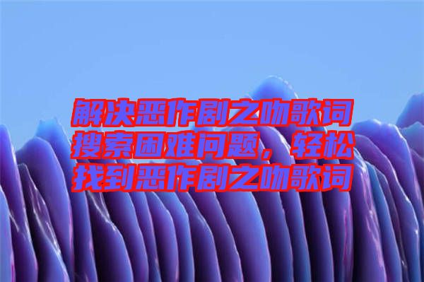 解決惡作劇之吻歌詞搜索困難問(wèn)題，輕松找到惡作劇之吻歌詞