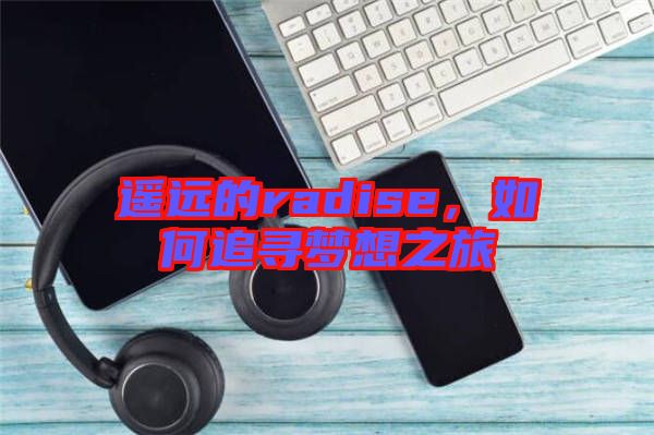 遙遠(yuǎn)的radise，如何追尋夢想之旅