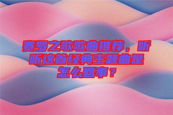 賽羅之歌歌曲推薦，聽聽這首經(jīng)典主題曲是怎么回事？