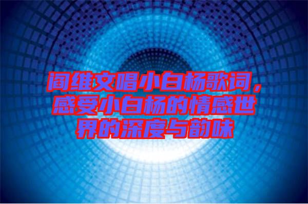 閻維文唱小白楊歌詞，感受小白楊的情感世界的深度與韻味