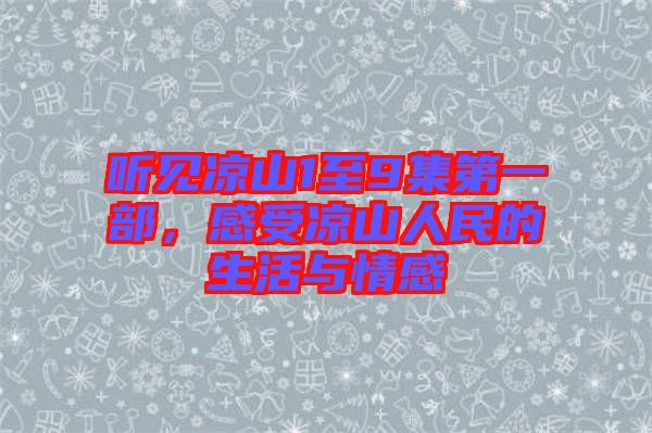 聽見涼山1至9集第一部，感受涼山人民的生活與情感