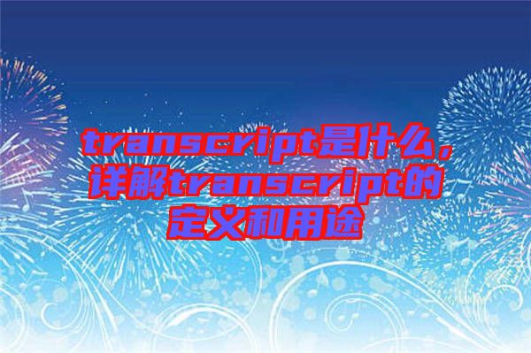 transcript是什么，詳解transcript的定義和用途