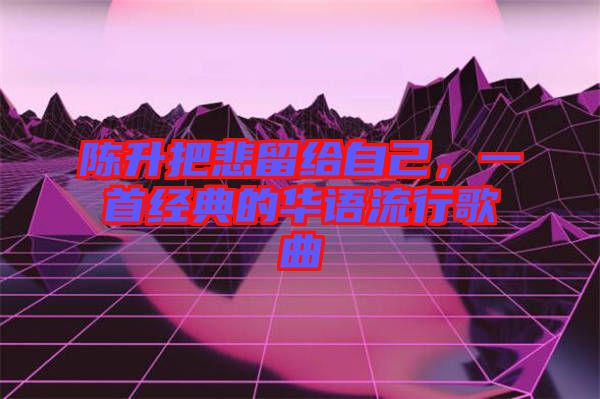 陳升把悲留給自己，一首經(jīng)典的華語流行歌曲