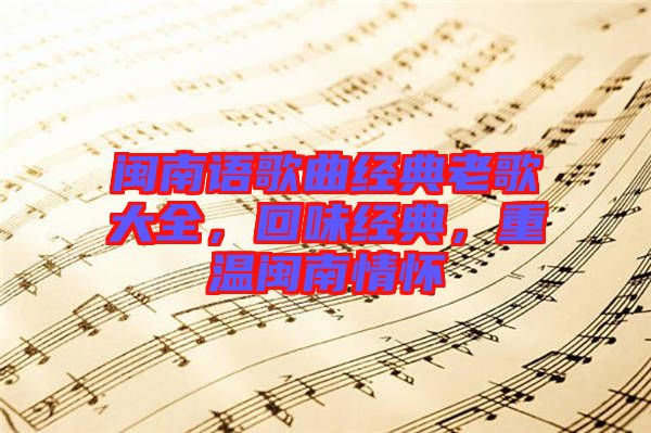 閩南語歌曲經(jīng)典老歌大全，回味經(jīng)典，重溫閩南情懷