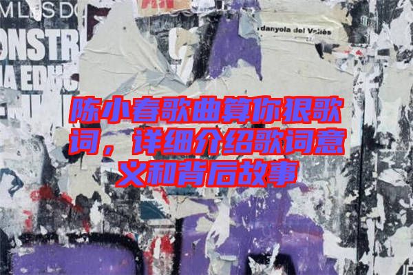 陳小春歌曲算你狠歌詞，詳細介紹歌詞意義和背后故事