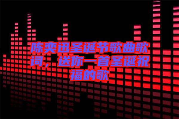 陳奕迅圣誕節(jié)歌曲歌詞，送你一首圣誕祝福的歌